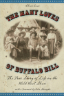 Many Loves of Buffalo Bill: The True Of Story Of Life On The Wild West Show, First Edition By Chris Enss Cover Image