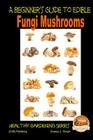 A Beginner's Guide to Edible Fungi Mushrooms Cover Image