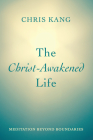 The Christ-Awakened Life: Meditation Beyond Boundaries By Chris Kang Cover Image