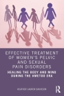 Effective Treatment of Women's Pelvic and Sexual Pain Disorders: Healing the Body and Mind During the #Metoo Era By Heather Lauren Davidson Cover Image