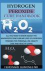 Hydrogen Peroxide Cure Handbook: All You Need to Know about the Magnificent and Sublime Uses of Hydrogen Peroxide for Personal Use, Beauty Care and He Cover Image