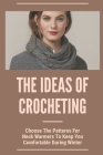 The Ideas Of Crocheting: Choose The Patterns For Neck Warmers To Keep You Comfortable During Winter: Keep Your Neck Warm And Toasty Cover Image