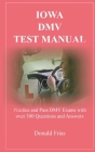 Iowa DMV Test Manual: Practice and Pass DMV Exams with over 300 Questions and Answers By Donald Frias Cover Image