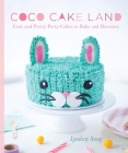 Coco Cake Land: Cute and Pretty Party Cakes to Bake and Decorate By Lyndsay Sung Cover Image
