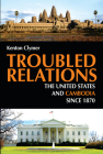 Troubled Relations: The United States and Cambodia since 1870 By Kenton Clymer Cover Image