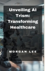 Unveiling AI Trism: Transforming Healthcare Cover Image