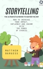 Storytelling: The Ultimate Playbook to Master the Art (How to Increase Your Impact, Influence and Income With the Power of Stories) By Matthew Burgess Cover Image