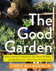 The Good Garden: How to Nurture Pollinators, Soil, Native Wildlife, and Healthy Food—All in Your Own Backyard By Chris McLaughlin Cover Image