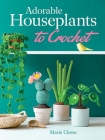 Adorable Houseplants to Crochet By Marie Clesse, Fabrice Besse (Photographer) Cover Image