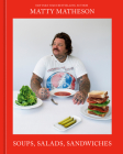 Matty Matheson: Soups, Salads, Sandwiches: A Cookbook Cover Image