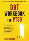 DBT Workbook For PTSD: Proven Psychological Techniques for Managing Trauma & Emotional Healing with Dialectical Behavior Therapy DBT Skills t By Barrett Huang Cover Image