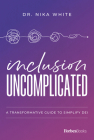 Inclusion Uncomplicated: A Transformative Guide to Simplify Dei Cover Image