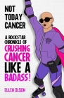 Not Today Cancer: A Rockstar Chronicle of Crushing Cancer like a BADASS! Cover Image