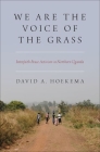 We Are the Voice of the Grass: Interfaith Peace Activism in Northern Uganda By David A. Hoekema Cover Image