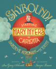 Skybound: Starring Mary Myers as Carlotta, Daredevil Aeronaut and Scientist By Sue Ganz-Schmitt, Iacopo Bruno (Illustrator) Cover Image