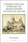 Conquest and Land in Ireland: The Transplantation to Connacht, 1649-1680 (Royal Historical Society Studies in History New #82) By John Cunningham Cover Image