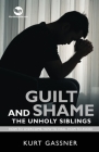 Guilt And Shame The Unholy Siblings: How to Overcome, How to Heal, How to Avoid. By Kurt Gassner Cover Image