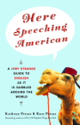Here Speeching American: A Very Strange Guide to English as It Is Garbled Around the World By Kathryn Petras, Ross Petras Cover Image