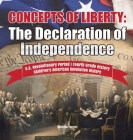 Concepts of Liberty: The Declaration of Independence U.S. Revolutionary Period Fourth Grade History Children's American Revolution History By Universal Politics Cover Image
