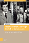 Albanian Cinema Through the Fall of Communism: Silver Screens and Red Flags By Bruce Williams Cover Image