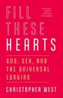 Fill These Hearts: God, Sex, and the Universal Longing By Christopher West Cover Image