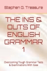 The Ins & Outs of English Grammar 1: Overcoming Tough Grammar Tests & Examinations With Ease By Stephen G. Treasure Cover Image