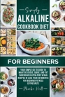 Simply Alkaline Diet Recipes for Beginners: A Complicated Process of Balancing Acidic and Alkaline Levels Made Simple for Beginners and Newbies by Int Cover Image