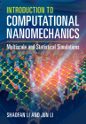 Introduction to Computational Nanomechanics: Multiscale and Statistical Simulations By Shaofan Li, Jun Li Cover Image