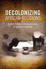 Decolonizing African Religion: A Short History of African Religions in Western Scholarship By Okot P'Bitek, Kwasi Wiredu (Introduction by) Cover Image