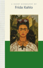 A Short Biography of Frida Kahlo: A Short Biography (Short Biographies) Cover Image