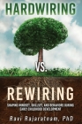 Hardwiring vs. Rewiring: Shaping the Mindset, Skillset, and Behaviors During Early Childhood Development Stages By Ravi Rajaratnam Cover Image