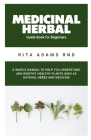 Medicinal Herbal Guide Book for Beginners: A Simple Manual to Help You Understand and Identify Healthy Plants Used as Natural Herbs and Medicine Cover Image