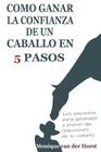 Como ganar la confianza de un caballo en 5 pasos: Los secretos para aprender a prever las reacciones de su caballo By Ana Pascual (Editor), Frederico Gomes Pedro Lopes de Carvalho (Foreword by), Frederico Gomes Pedro Lopes de Carvalho (Illustrator) Cover Image