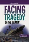 Facing Tragedy on the Titanic: A History Seeking Adventure By Allison Lassieur Cover Image
