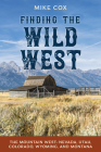 Finding the Wild West: The Mountain West: Nevada, Utah, Colorado, Wyoming, and Montana By Mike Cox Cover Image