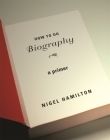 How to Do Biography: A Primer By Nigel Hamilton Cover Image