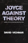 Joyce Against Theory: James Joyce After Deconstruction By David Vichnar Cover Image