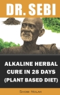 Dr. Sebi Alkaline Herbal Cure In 28 Days (PLANT BASED DIET): Reverse Disease & Heal The Electric Body & Mind (Dr. Sebi Cleansing Guide For Liver Rescu By Maria Azar (Editor), Shobi Nolan Cover Image