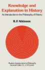 Knowledge and Explanation in History: An Introduction to the Philosophy of History (Modern Introductions to Philosophy) By Ronald F. Atkinson Cover Image