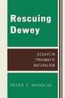 Rescuing Dewey: Essays in Pragmatic Naturalism (Studies in Ethics and Economics) By Peter Manicas Cover Image