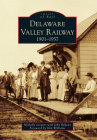 Delaware Valley Railway: 1901-1937 By Michelle Jacques with John Beljean, Foreword By Kim Williams (Foreword by) Cover Image