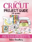 Cricut Project Guide for Newbies: Unleash Your Creative Journey with Step-by-Step Tutorials and Inspiring Projects, One Cut at a Time! Cover Image