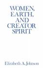 Women, Earth, and Creator Spirit (Madeleva Lecture in Spirituality #1993) By Elizabeth A. Johnson Cover Image
