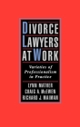 Divorce Lawyers at Work: Varieties of Professionalism in Practice By Lynn Mather, Craig A. McEwen, Richard J. Maiman Cover Image