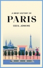 A Brief History of Paris By Cecil Jenkins Cover Image