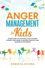 Anger Management for Kids: 49 Simple, Fun Activities To Help Children Control Their Anger, To Be Patient And Stay Calm (helping your anxious chil By Roberta Rivera Cover Image