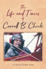 The Life and Times of Carroll B. Cheek By Christina Cheek Ross Cover Image