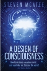 A Design of Consciousness: How to design a conscious mind... and hopefully not destroy the world! By Steven McAtee Cover Image