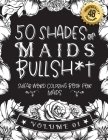 50 Shades of Maids Bullsh*t: Swear Word Coloring Book For Maids: Funny gag gift for Maids w/ humorous cusses & snarky sayings Maids want to say at By Funny Swear Maid Gift Books Cover Image