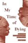 In My Time of Dying: A History of Death and the Dead in West Africa By John Parker Cover Image